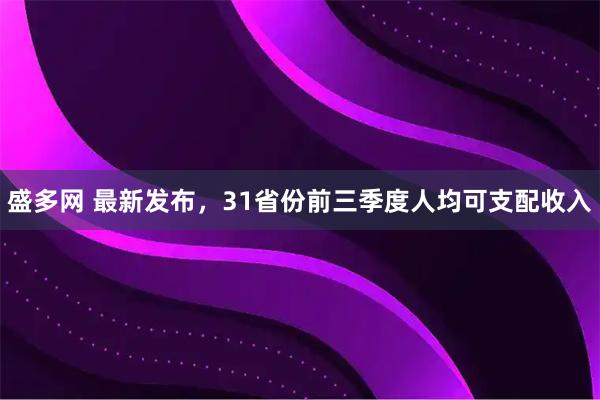 盛多网 最新发布，31省份前三季度人均可支配收入