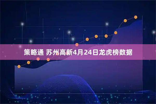 策略通 苏州高新4月24日龙虎榜数据